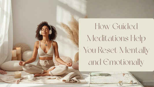 How Guided Meditations Help You Reset Mentally and Emotionally