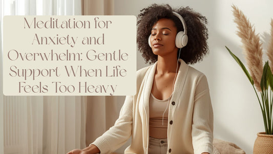 Meditation for Anxiety and Overwhelm: Gentle Support When Life Feels Too Heavy