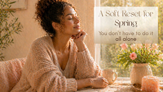A Soft Reset for Spring: You Don’t Have to Do It All Alone