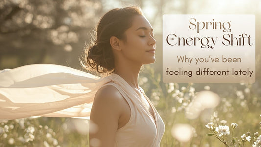 Spring Energy Shift: Why You’re Feeling Different Lately