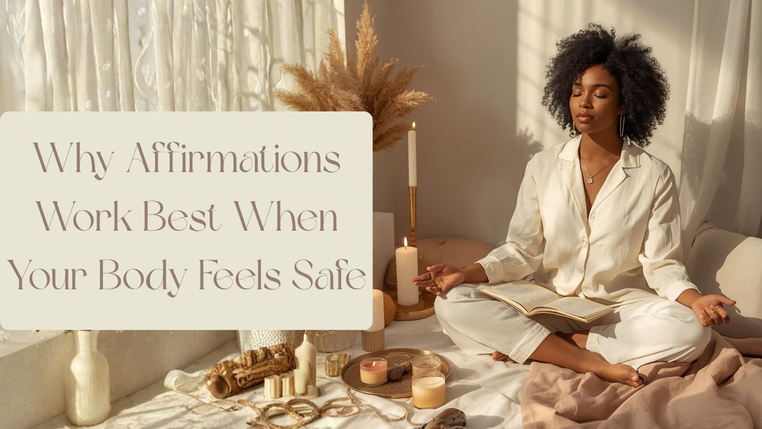 Why Affirmations Work Best When Your Body Feels Safe